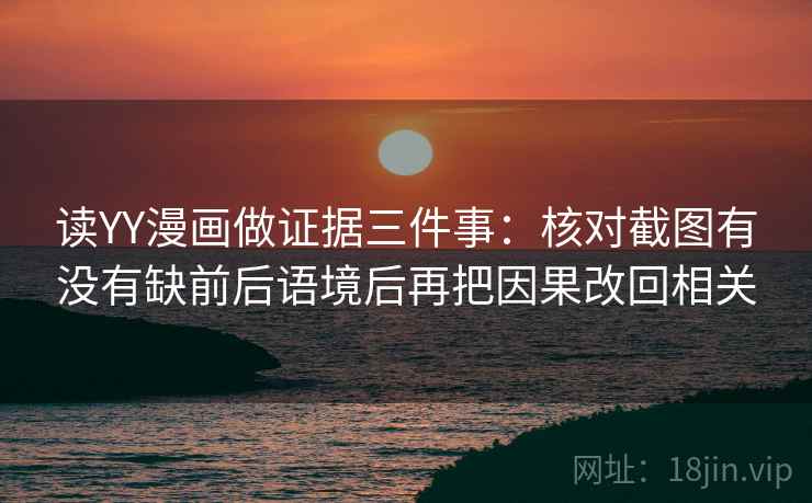读YY漫画做证据三件事：核对截图有没有缺前后语境后再把因果改回相关