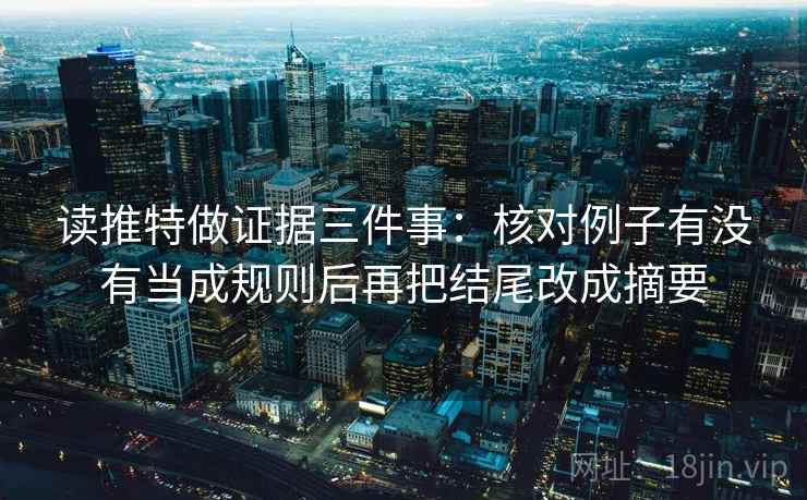 读推特做证据三件事：核对例子有没有当成规则后再把结尾改成摘要