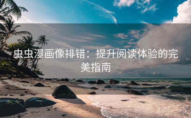 虫虫漫画像排错：提升阅读体验的完美指南