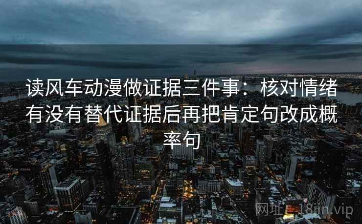 读风车动漫做证据三件事:核对情绪有没有替代证据后再把肯定句改成概率句 读风车动漫做证据三件事:核对情绪有没有替代证据后再把肯定句改成概率句