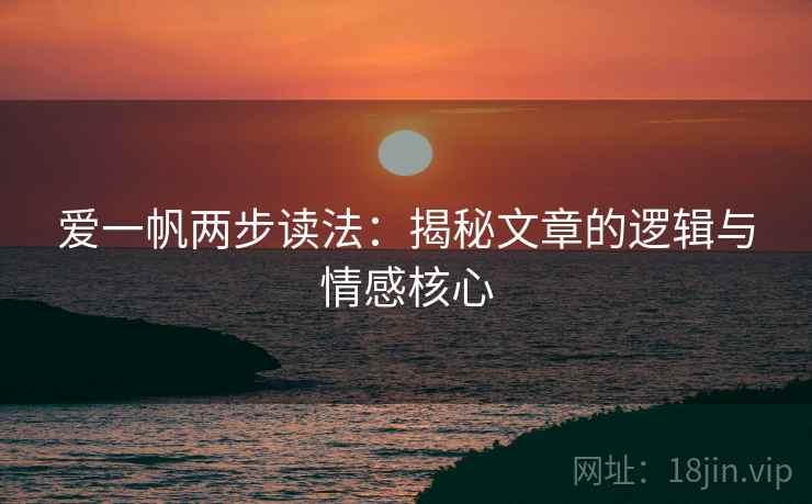 爱一帆两步读法：揭秘文章的逻辑与情感核心
