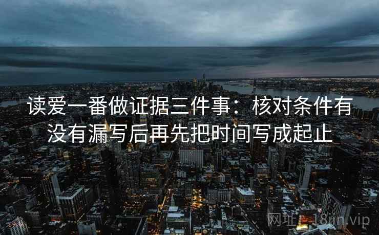 读爱一番做证据三件事：核对条件有没有漏写后再先把时间写成起止
