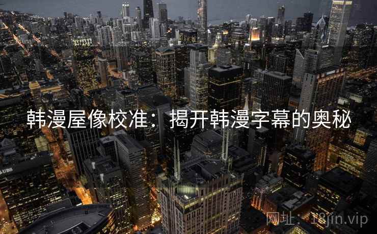 韩漫屋像校准：揭开韩漫字幕的奥秘