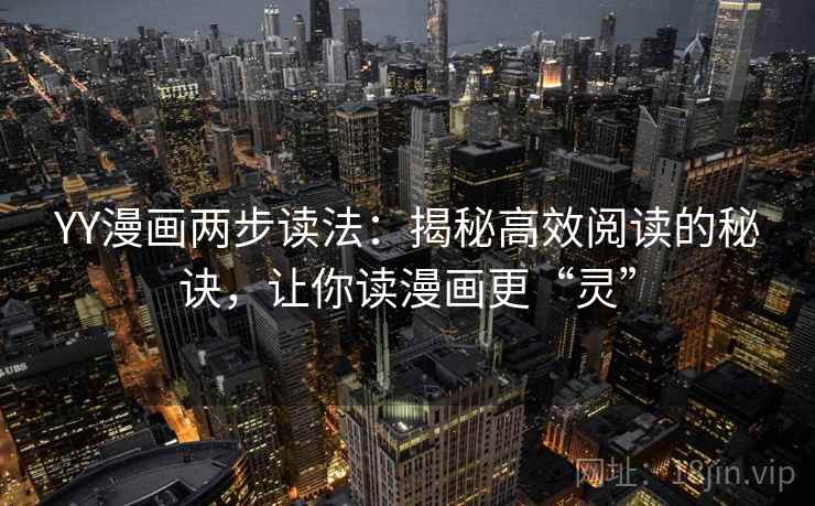 YY漫画两步读法：揭秘高效阅读的秘诀，让你读漫画更“灵”