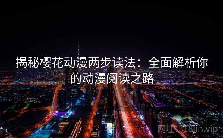 揭秘樱花动漫两步读法：全面解析你的动漫阅读之路