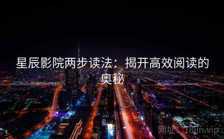 星辰影院两步读法：揭开高效阅读的奥秘